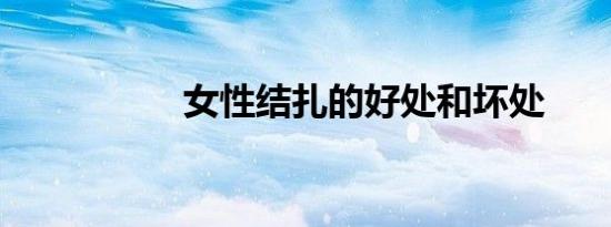 女性结扎的好处和坏处
