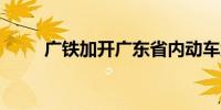 广铁加开广东省内动车组列车11列