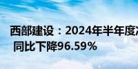 西部建设：2024年半年度净利润562.88万元 同比下降96.59%