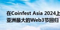 在Coinfest Asia 2024上潜入Web3创新：亚洲最大的Web3节回归！