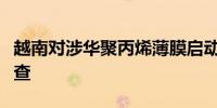 越南对涉华聚丙烯薄膜启动反倾销日落复审调查