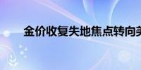 金价收复失地焦点转向美国通胀数据