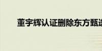董宇辉认证删除东方甄选高级合伙人