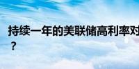 持续一年的美联储高利率对美国经济有何影响？
