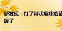 新发现：打了带状疱疹疫苗老年痴呆症发生延缓了