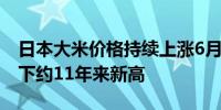 日本大米价格持续上涨6月糙米平均批发价创下约11年来新高