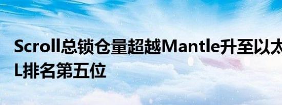 Scroll总锁仓量超越Mantle升至以太坊L2TVL排名第五位