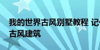 我的世界古风别墅教程 记住步骤你也可以建古风建筑
