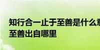 知行合一止于至善是什么意思 知行合一止于至善出自哪里