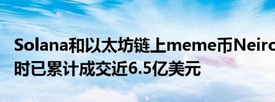 Solana和以太坊链上meme币Neiro上线8小时已累计成交近6.5亿美元