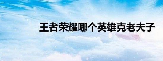 王者荣耀哪个英雄克老夫子