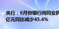 央行：6月份银行间同业拆借市场成交7.6万亿元同比减少45.4%