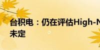 台积电：仍在评估High-NA EUV 采用时间未定