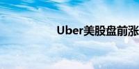 Uber美股盘前涨近2%