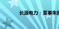长源电力：董事朱振刚辞职