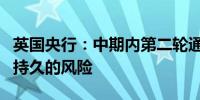 英国央行：中期内第二轮通胀压力仍存在更为持久的风险