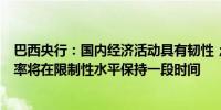 巴西央行：国内经济活动具有韧性；通胀预期缺乏锚定；利率将在限制性水平保持一段时间