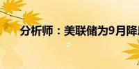 分析师：美联储为9月降息做好了准备