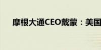 摩根大通CEO戴蒙：美国可能处于拐点