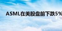 ASML在美股盘前下跌5%报839美元/股