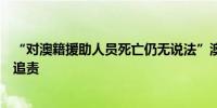“对澳籍援助人员死亡仍无说法”澳大利亚外长称要向以军追责