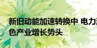 新旧动能加速转换中 电力消费数据带你看绿色产业增长势头