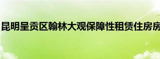 昆明呈贡区翰林大观保障性租赁住房房源情况