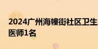 2024广州海幢街社区卫生服务中心招聘公卫医师1名