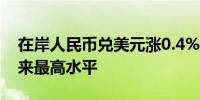 在岸人民币兑美元涨0.4%至7.1444为1月以来最高水平