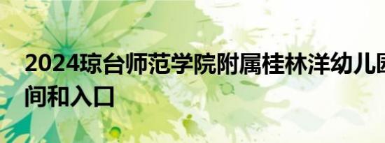 2024琼台师范学院附属桂林洋幼儿园报名时间和入口