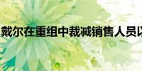 戴尔在重组中裁减销售人员以专注于人工智能