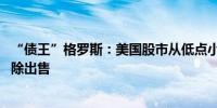 “债王”格罗斯：美国股市从低点小幅反弹 不会买入也不会除出售