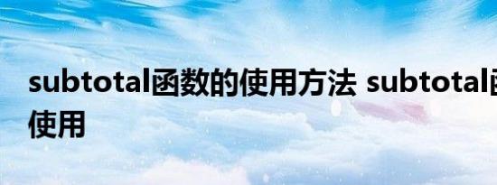 subtotal函数的使用方法 subtotal函数如何使用