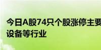 今日A股74只个股涨停主要集中在通信、机械设备等行业