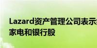 Lazard资产管理公司表示继续看好中国白色家电和银行股