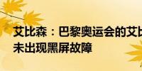 艾比森：巴黎奥运会的艾比森产品显示正常 未出现黑屏故障