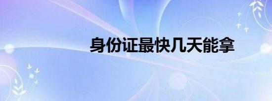 身份证最快几天能拿