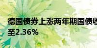 德国债券上涨两年期国债收益率下降5个基点至2.36%