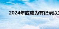 2024年或成为有记录以来最热的一年