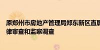 原郑州市房地产管理局郑东新区直属分局局长郑喜四接受纪律审查和监察调查