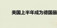 美国上半年成为德国最大贸易伙伴