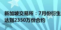 新加坡交易所：7月份衍生品交易量增长15%达到2350万份合约