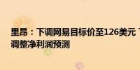 里昂：下调网易目标价至126美元 下调2025财年收入及经调整净利润预测