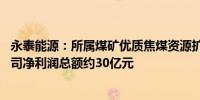 永泰能源：所属煤矿优质焦煤资源扩增取得进展 预计增加公司净利润总额约30亿元