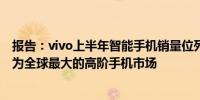 报告：vivo上半年智能手机销量位列国内第一今年中国将成为全球最大的高阶手机市场