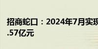 招商蛇口：2024年7月实现签约销售金额158.57亿元
