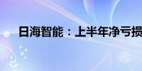 日海智能：上半年净亏损3801.66万元