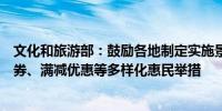 文化和旅游部：鼓励各地制定实施景区门票优惠、文旅消费券、满减优惠等多样化惠民举措
