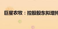 巨星农牧：控股股东拟增持5000万元股份