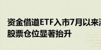 资金借道ETF入市7月以来涌入2000亿元公募股票仓位显著抬升